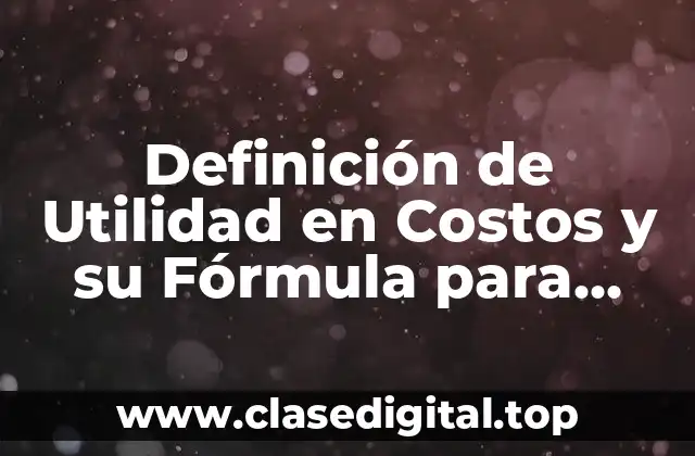 Definición de Utilidad en Costos y su Fórmula para Desarrollar