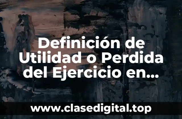 Definición de Utilidad o Perdida del Ejercicio en Contabilidad