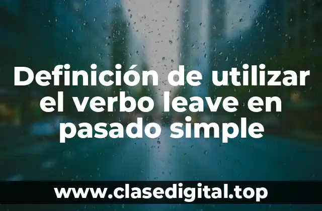Definición de utilizar el verbo leave en pasado simple