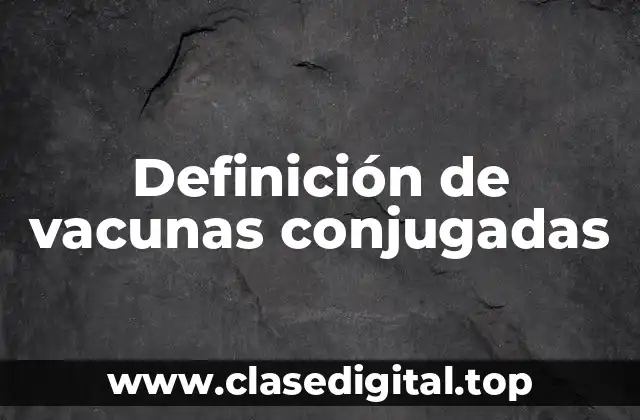 Definición de vacunas conjugadas