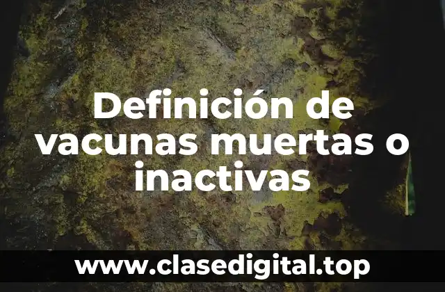 Ejemplos de vacunas muertas o inactivas