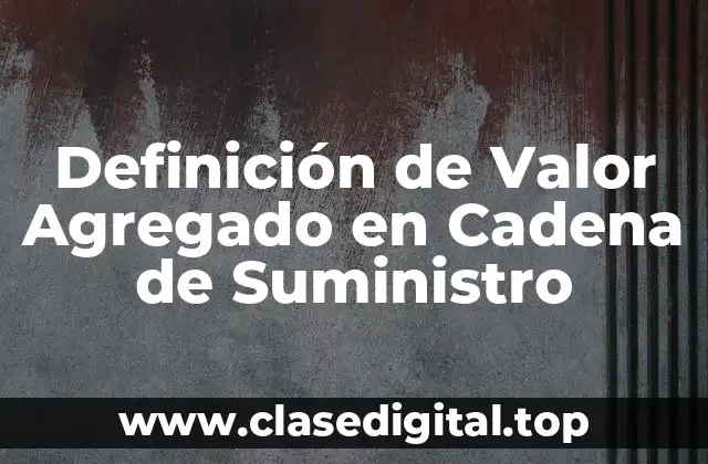 Definición de Valor Agregado en Cadena de Suministro
