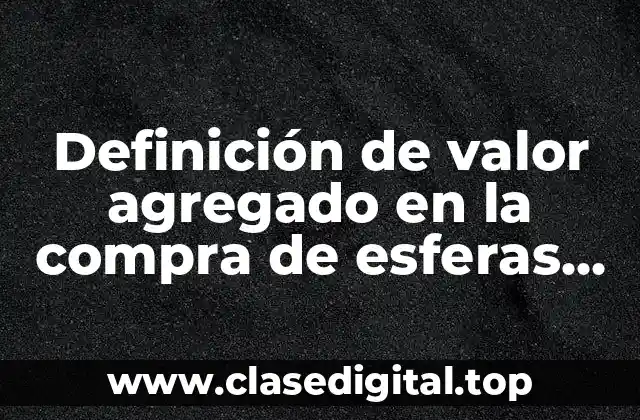 Definición de valor agregado en la compra de esferas navideñas