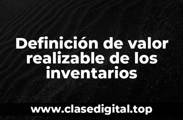 Definición de valor realizable de los inventarios