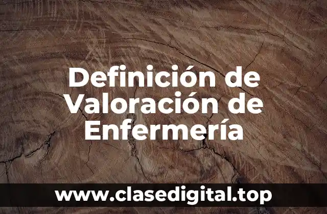 Definición de Valoración de Enfermería