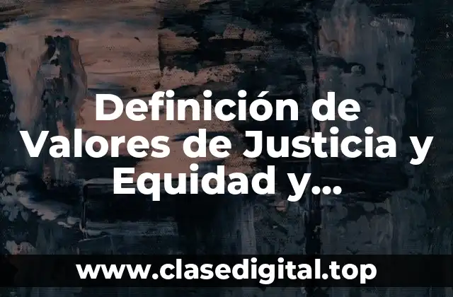 Definición de Valores de Justicia y Equidad y Responsabilidad
