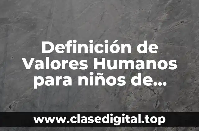 Definición de Valores Humanos para niños de preescolar