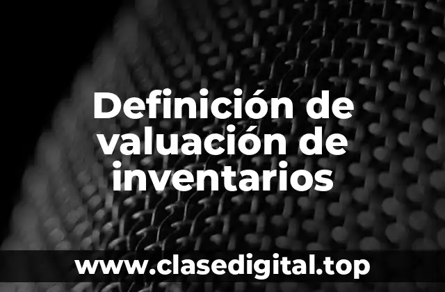 Definición de valuación de inventarios