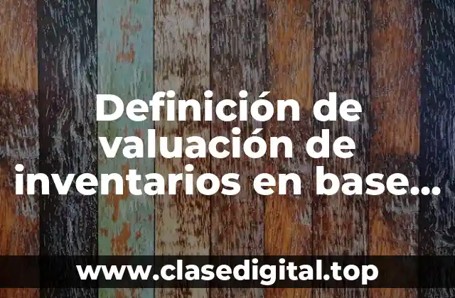Definición de valuación de inventarios en base a las NIF