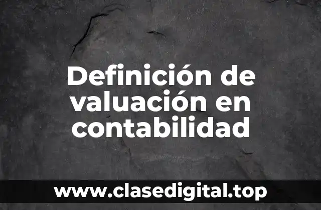Definición de valuación en contabilidad