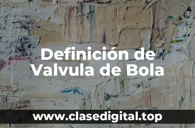 Definición de Valvula de Bola
