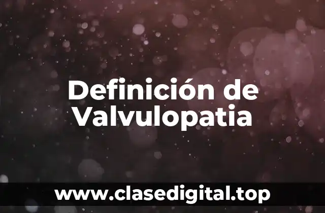 Definición de Valvulopatia