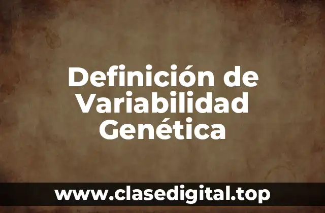 Definición de Variabilidad Genética