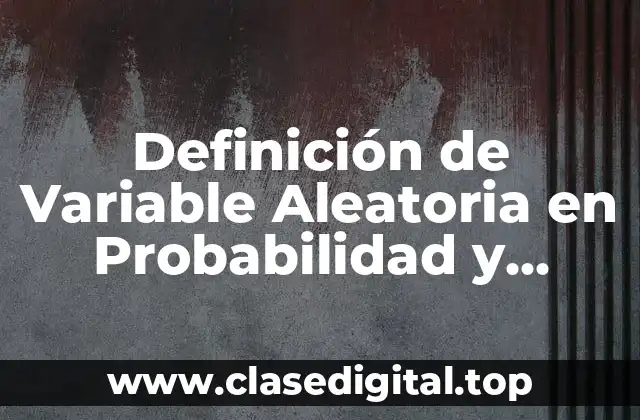 Definición de Variable Aleatoria en Probabilidad y Estadística