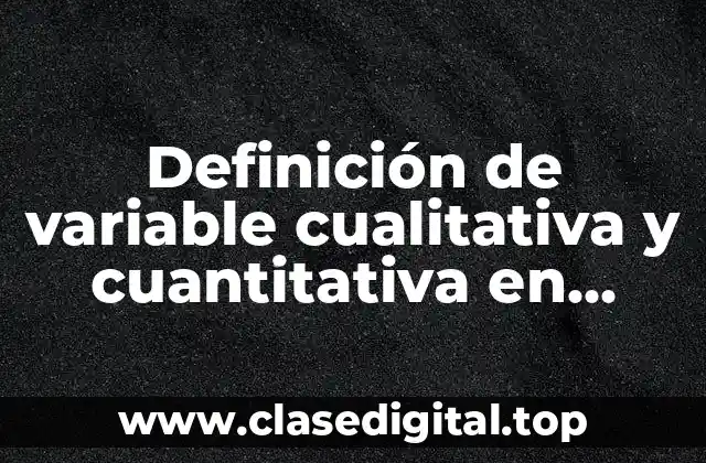 Definición de variable cualitativa y cuantitativa en estadística