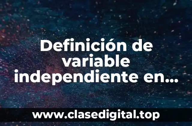 Definición de variable independiente en estadística