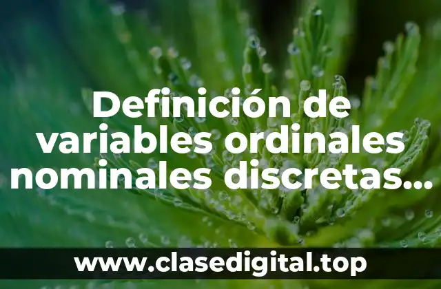 Definición de variables ordinales nominales discretas y continuas