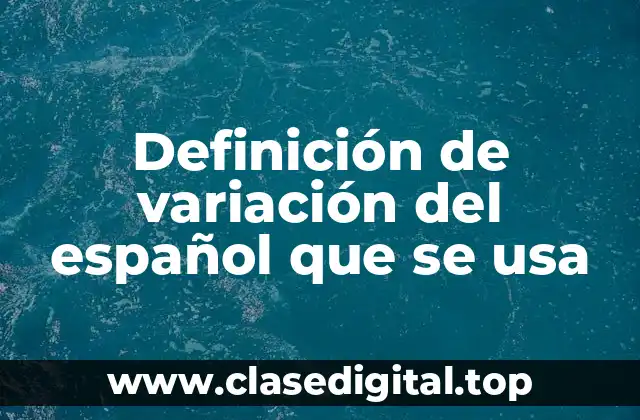 Definición de variación del español que se usa