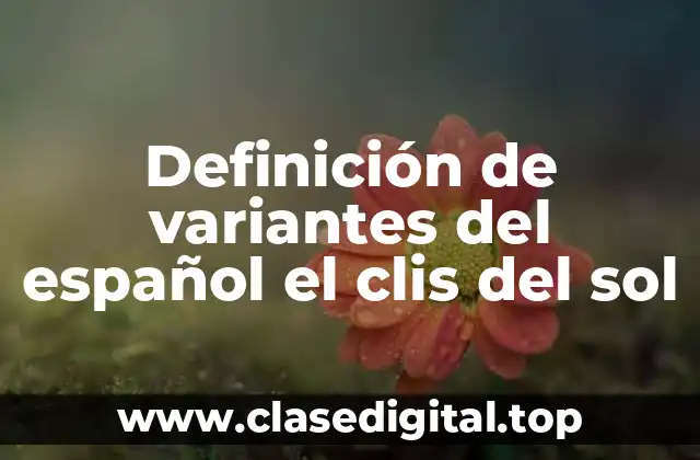 Definición de variantes del español el clis del sol