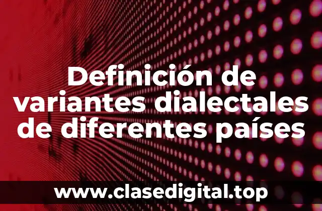 Definición de variantes dialectales de diferentes países