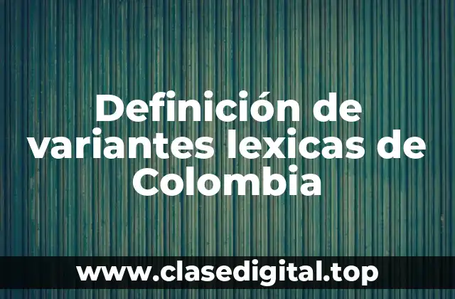 Definición de variantes lexicas de Colombia
