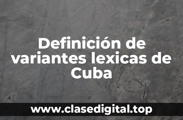 Definición de variantes lexicas de Cuba