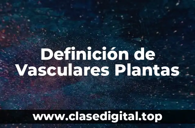 Definición de Vasculares Plantas