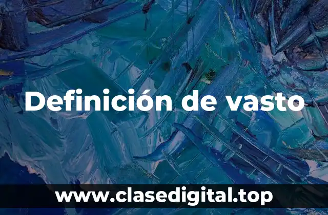 Definición técnica de vasto