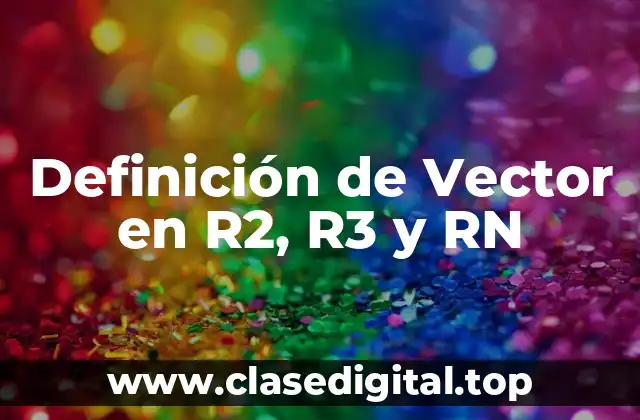 Definición técnica de vector en R2, R3 y RN