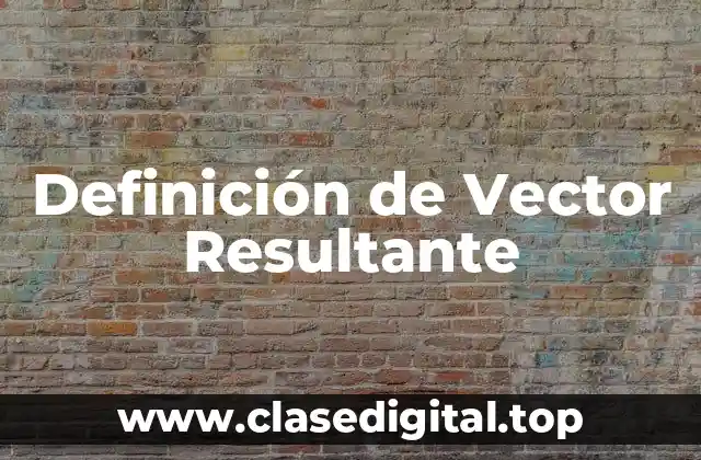 Definición técnica de Vector Resultante