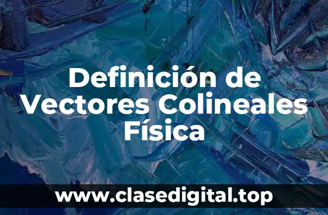 Definición de Vectores Colineales Física