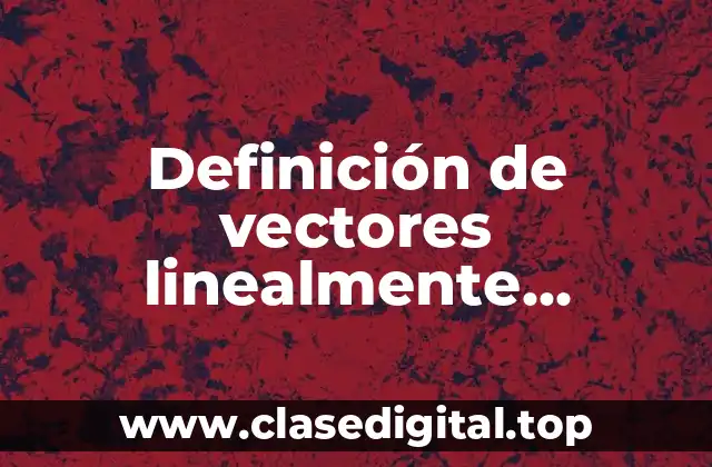 Definición de vectores linealmente dependientes