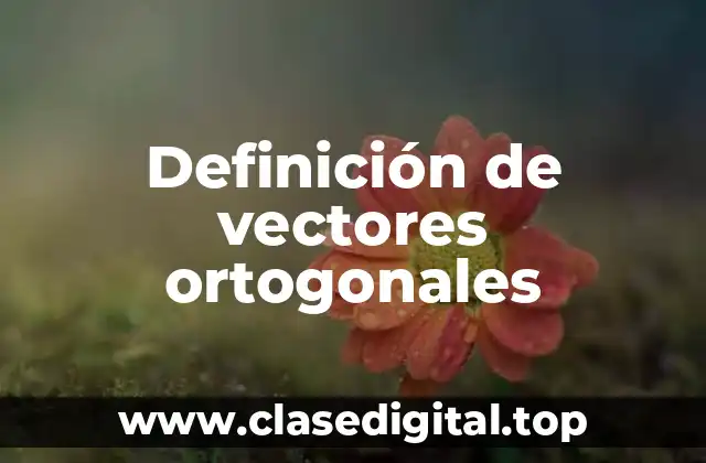 Definición de vectores ortogonales
