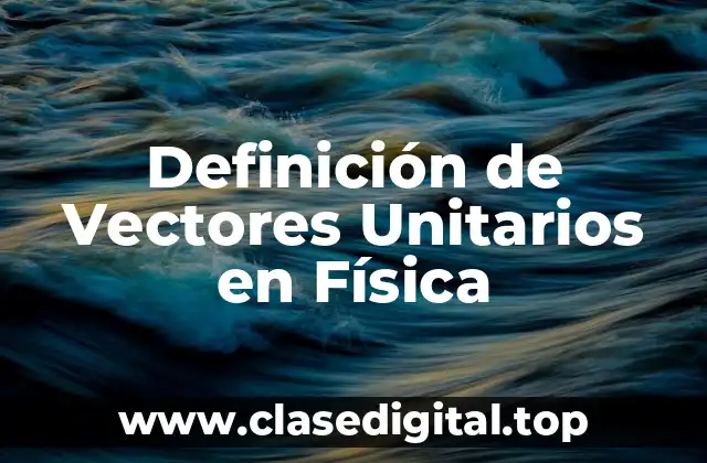 Definición de Vectores Unitarios en Física