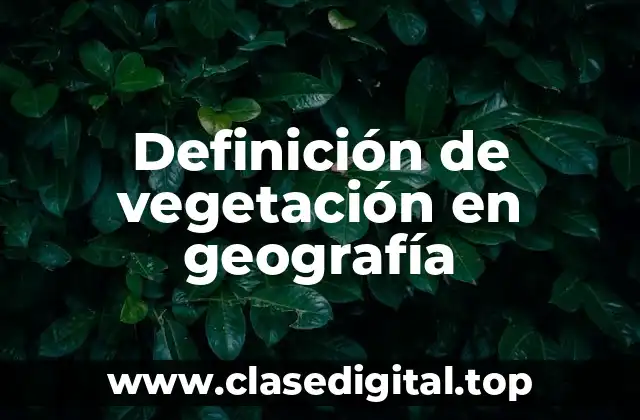 Definición de vegetación en geografía