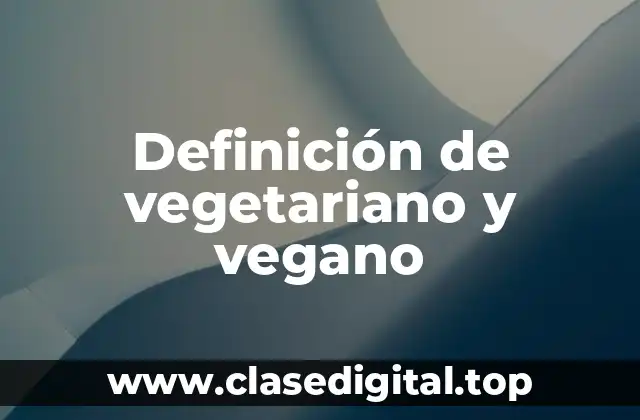 Definición de vegetariano y vegano