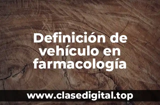 Definición de vehículo en farmacología
