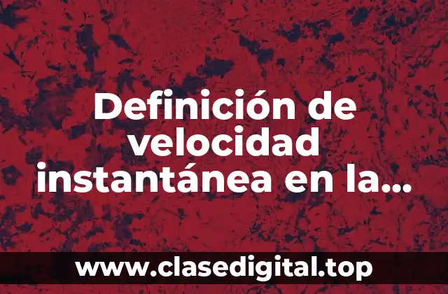 Definición de velocidad instantánea en la vida cotidiana