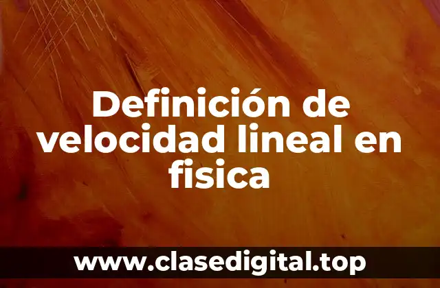 Definición de velocidad lineal en fisica