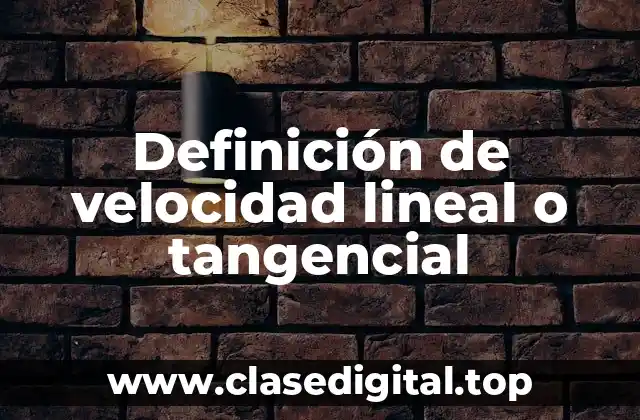 Definición de velocidad lineal o tangencial