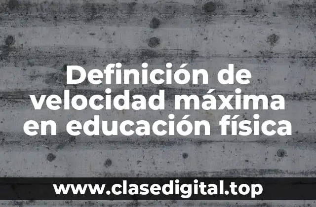 Definición de velocidad máxima en educación física