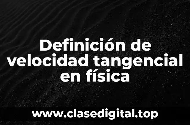 Definición técnica de velocidad tangencial