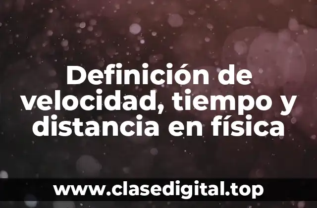 Definición de velocidad, tiempo y distancia en física