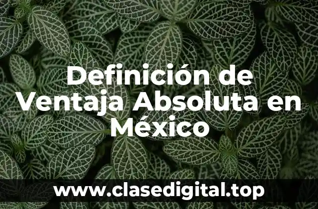 Ejemplos de Ventaja Absoluta en México