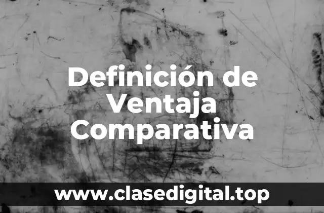 Definición de Ventaja Comparativa