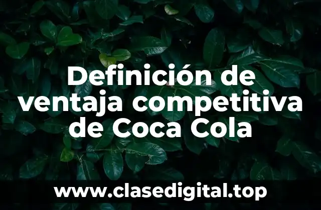 Definición de ventaja competitiva de Coca Cola