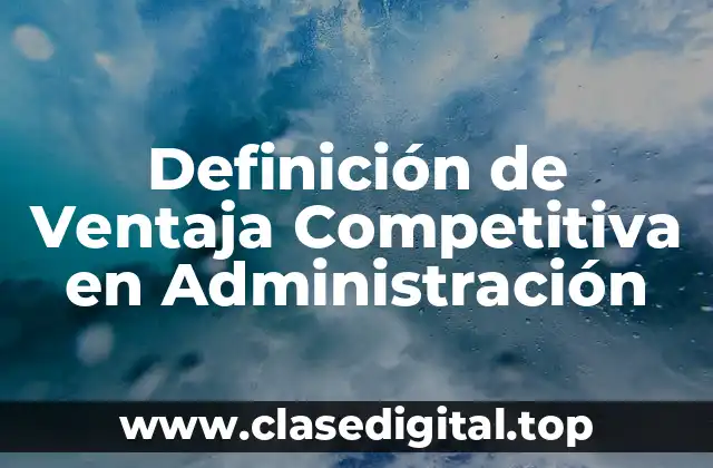 Definición Técnica de Ventaja Competitiva