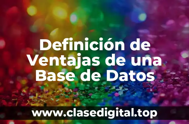 Definición de Ventajas de una Base de Datos
