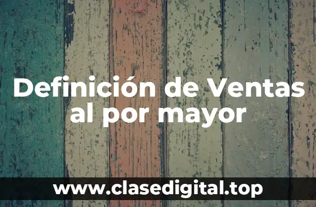 Definición de Ventas al por mayor