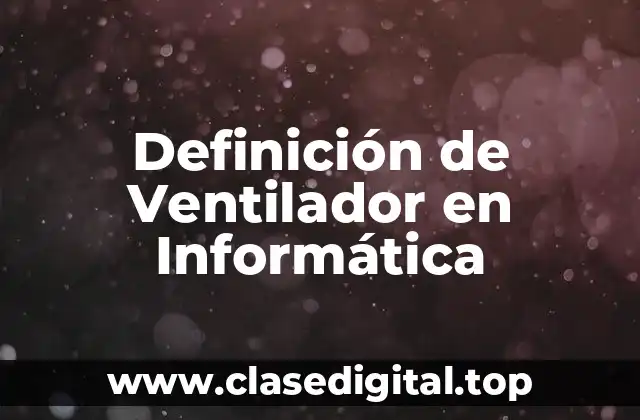 Definición de Ventilador en Informática